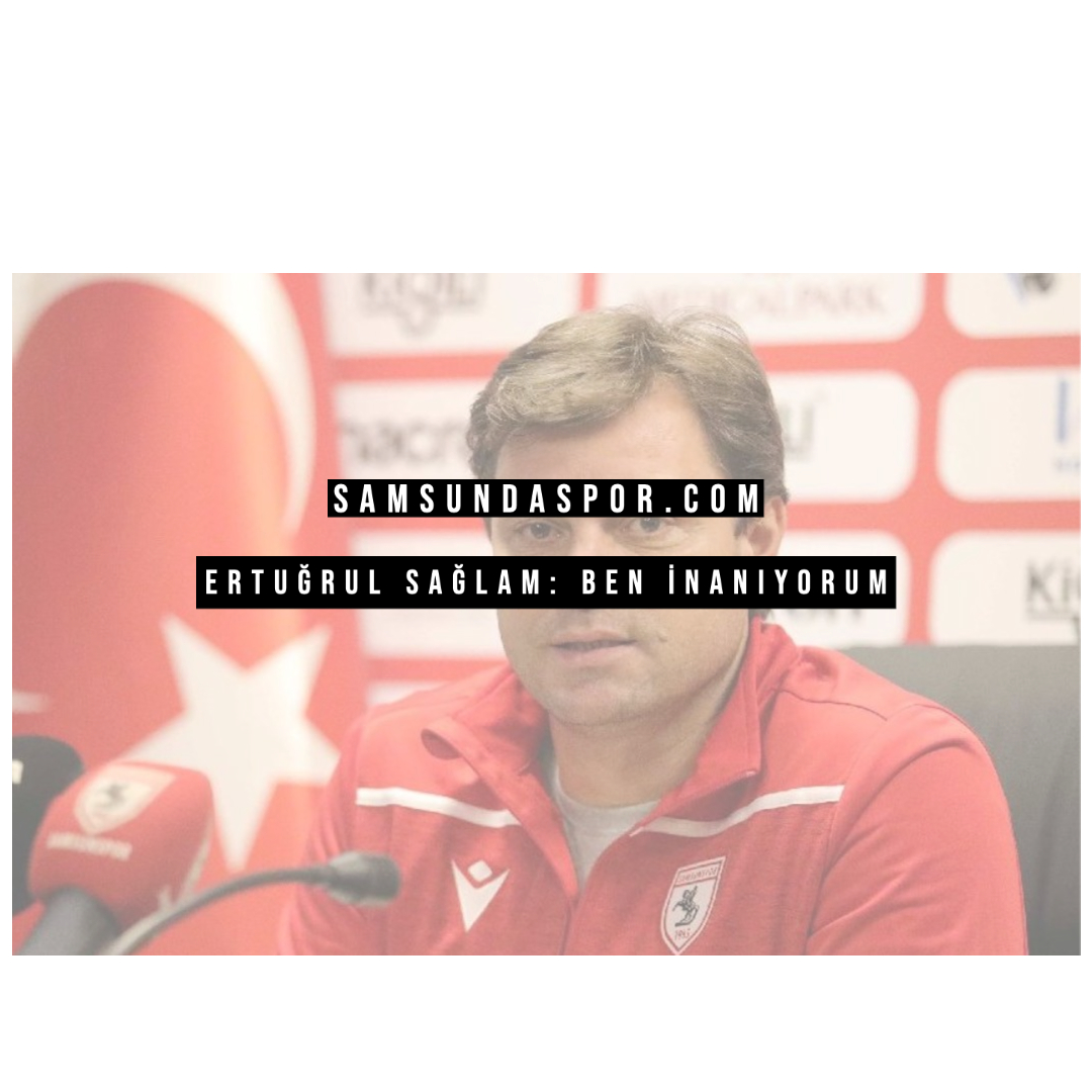 Ertuğrul Sağlam: Ben İnanıyorum