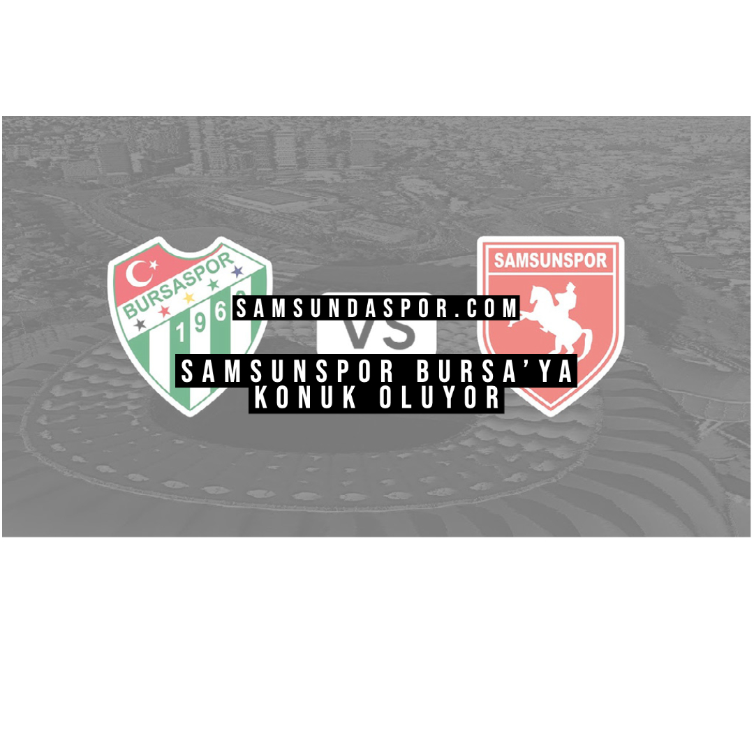 SAMSUNSPOR BURSA’YA KONUK OLUYOR
