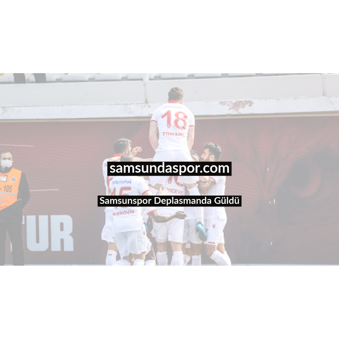 Samsunspor Deplasmanda Güldü