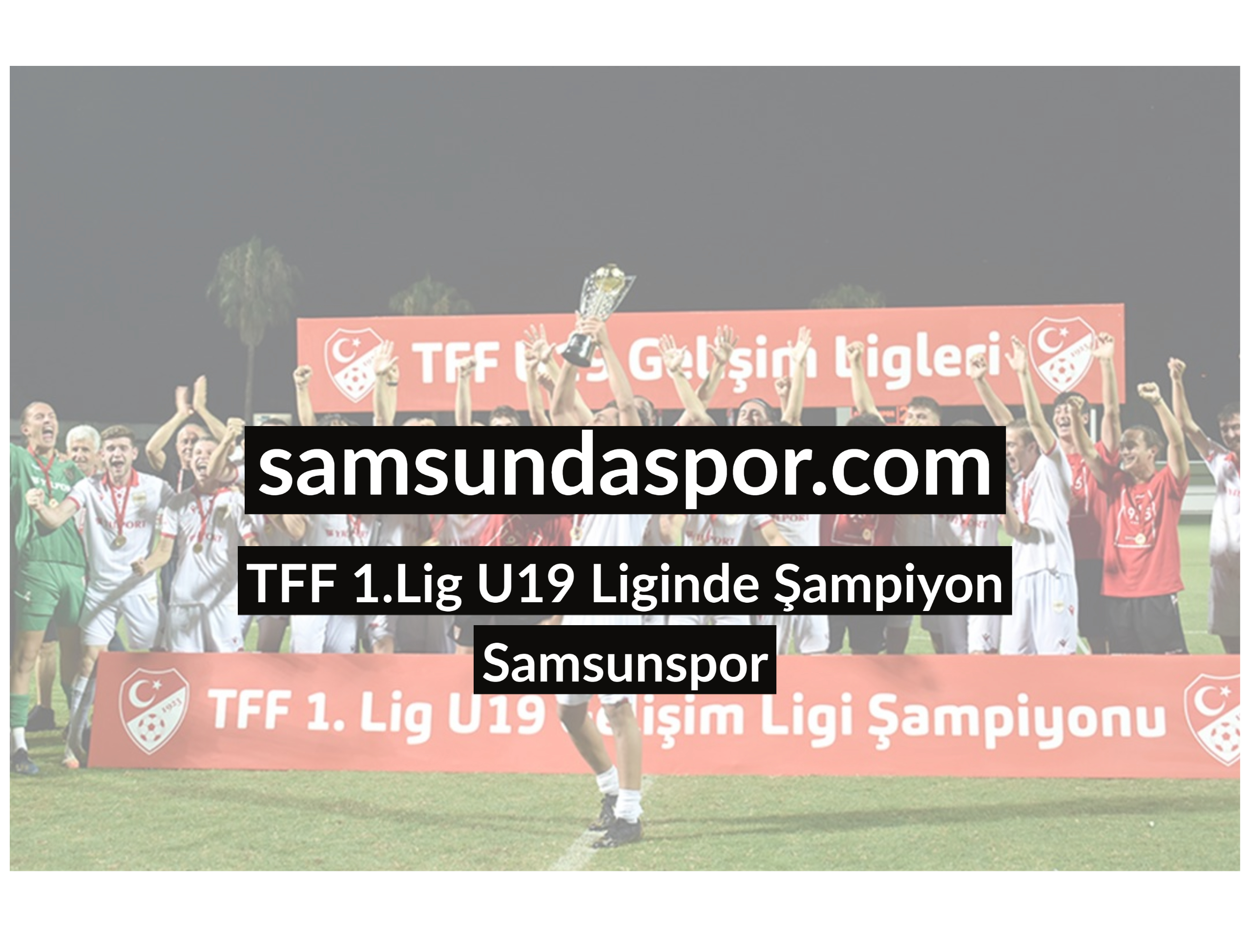 TFF 1.Lig U19 Liginde Şampiyon Samsunspor
