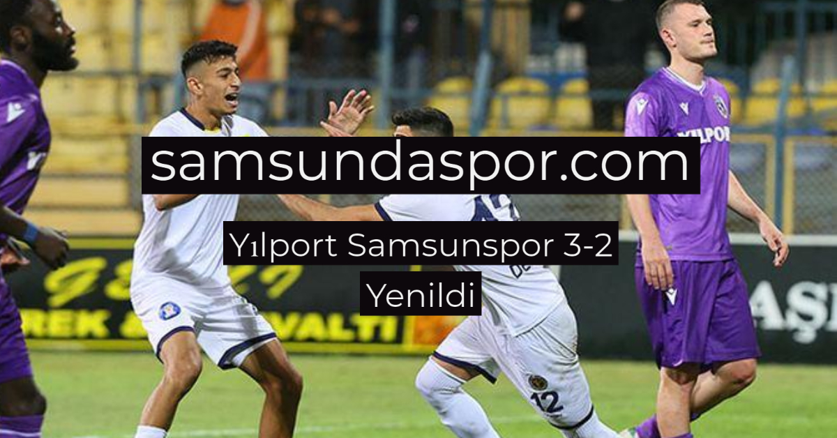 Yılport Samsunspor 3-2 Yenildi