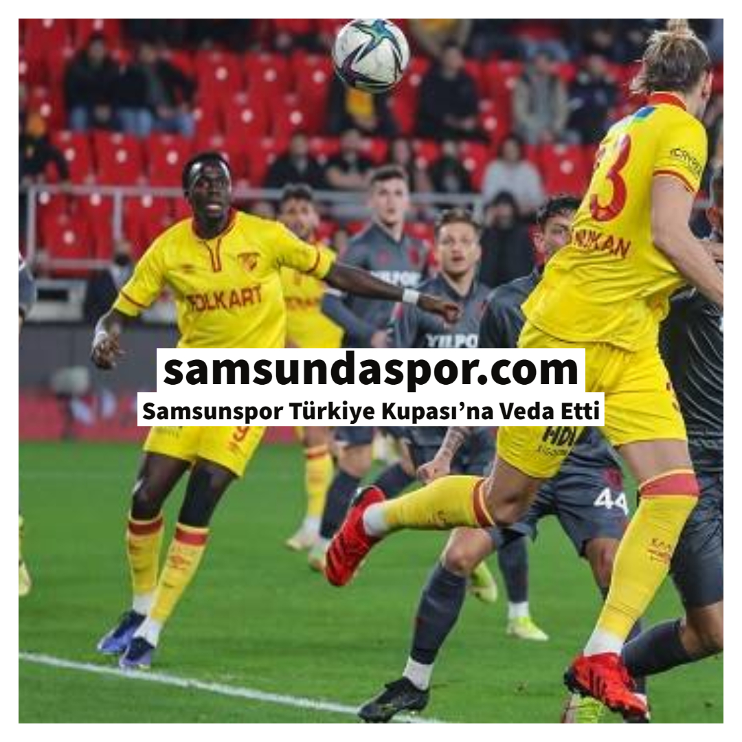 Samsunspor Türkiye Kupası’na Veda Etti