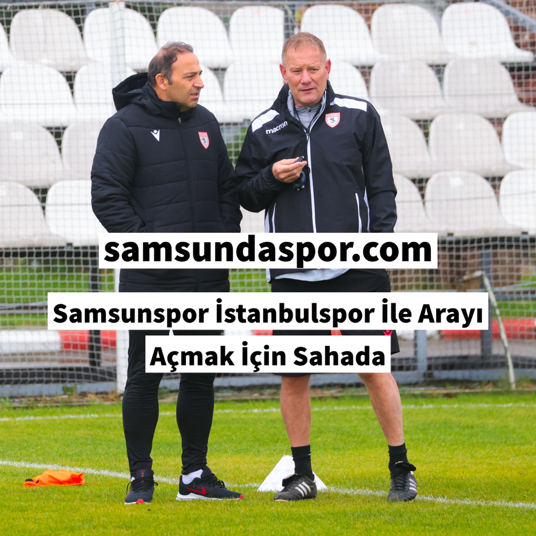 Samsunspor İstanbulspor İle Arayı Açmak İçin Sahada