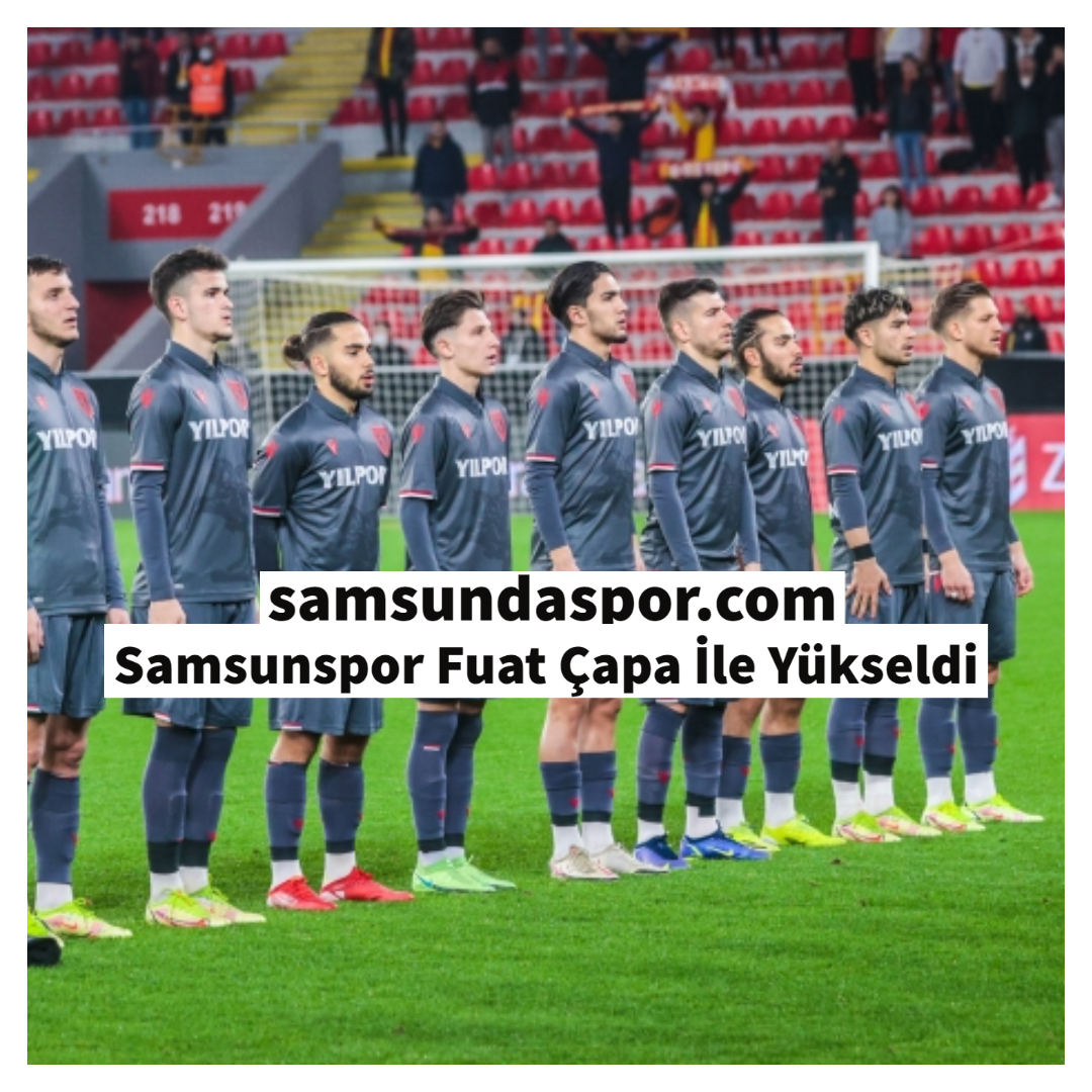 Samsunspor Fuat Çapa İle Yükseldi