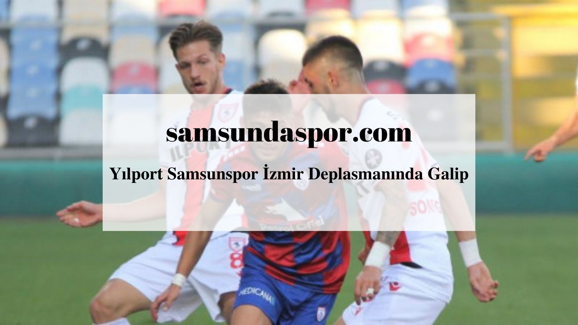 Yılport Samsunspor İzmir Deplasmanında Galip