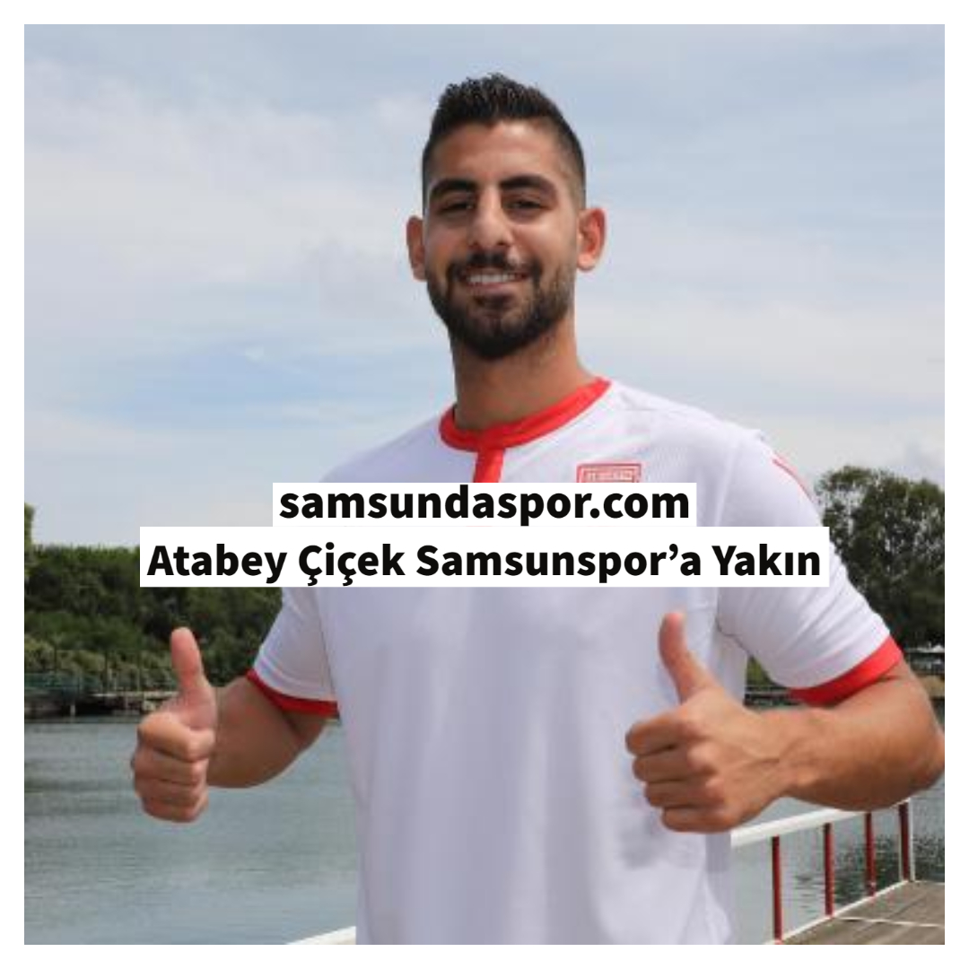Atabey Çiçek Samsunspor’a Yakın