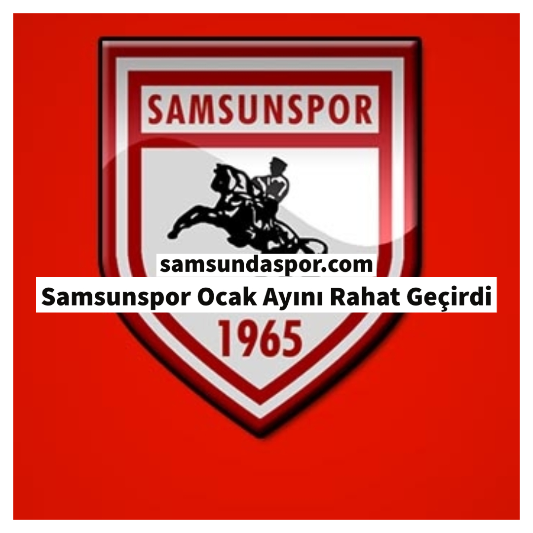Samsunspor Ocak Ayını Rahat Geçirdi