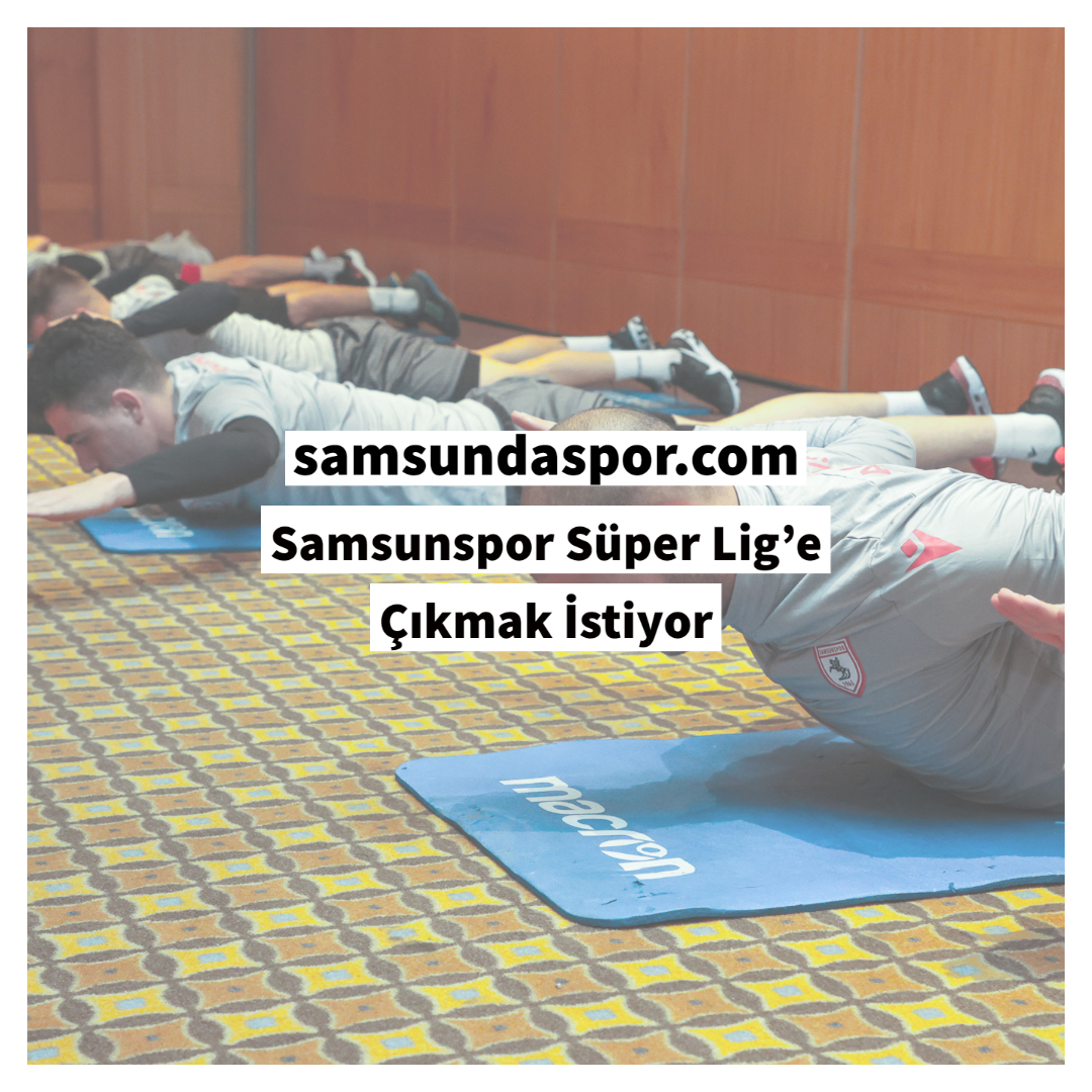 SAMSUNSPOR SÜPER LİG’E ÇIKMAK İSTİYOR