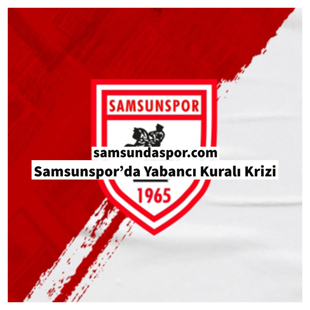 Samsunspor’da Yabancı Kuralı Krizi