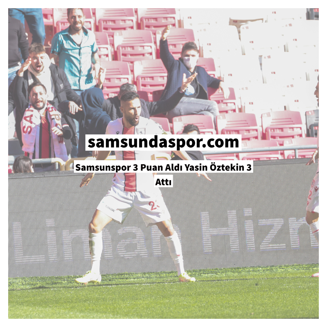 Samsunspor 3 Puan Aldı Yasin Öztekin 3 Attı