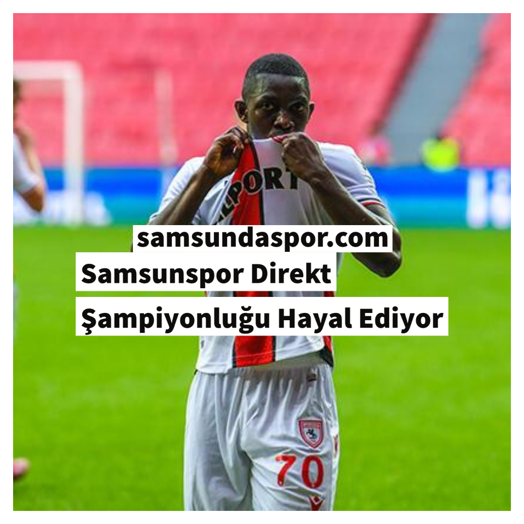 Samsunspor Direkt Şampiyonluğu Hayal Ediyor