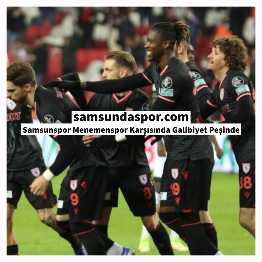 Samsunspor Menemenspor Karşısında Galibiyet Peşinde
