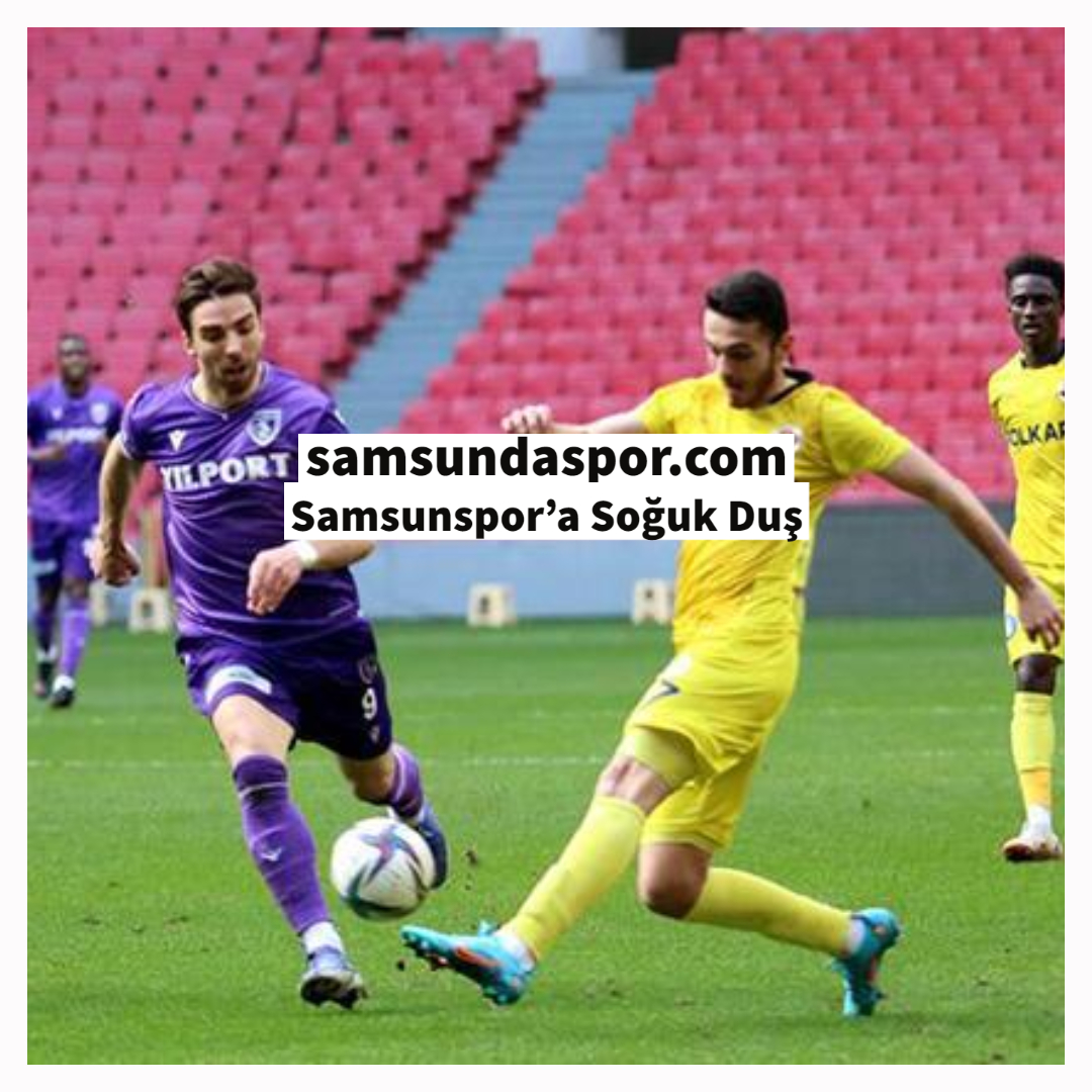 Samsunspor’a Soğuk Duş