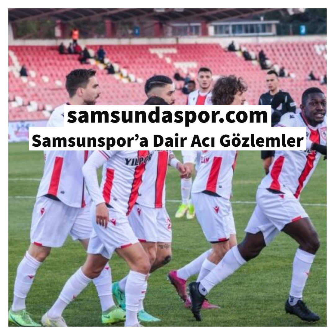 Samsunspor’a Dair Acı Gözlemler