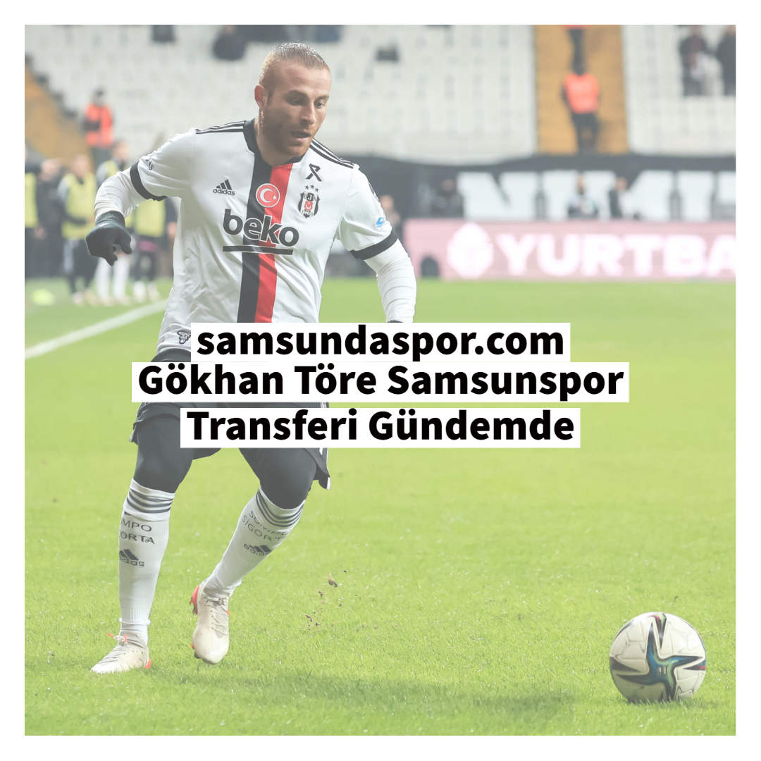 Gökhan Töre Samsunspor Transferi Gündemde