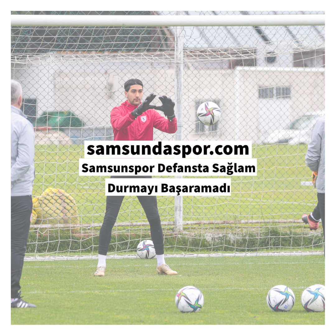 Samsunspor Defansta Sağlam Durmayı Başaramadı