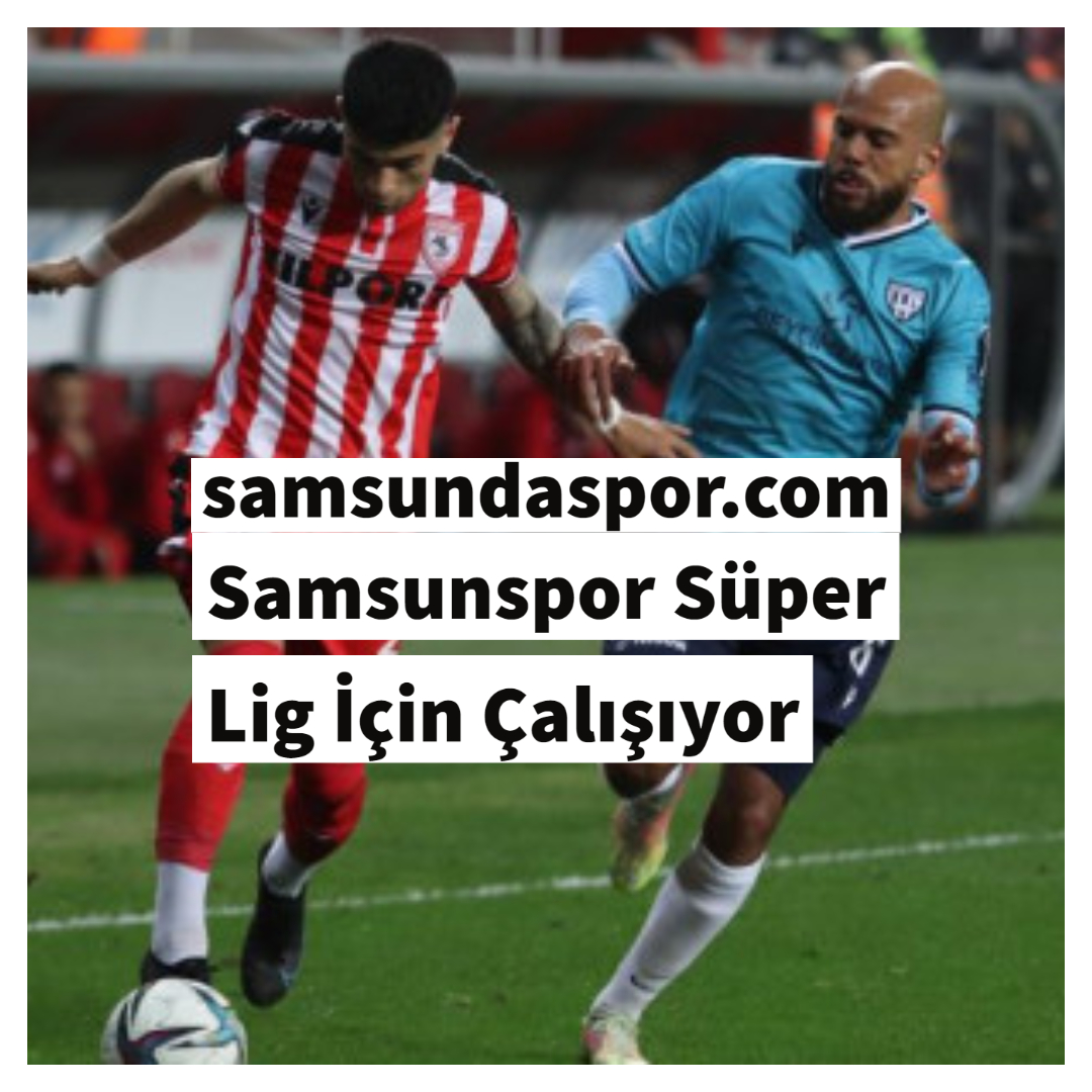 Samsunspor Süper Lig İçin Çalışıyor
