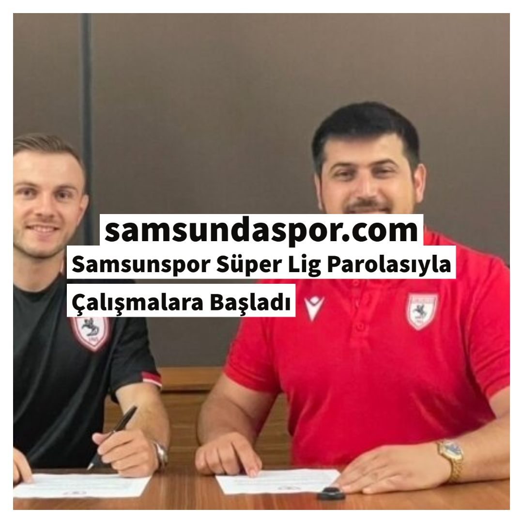 Samsunspor Süper Lig Parolasıyla Çalışmalara Başladı