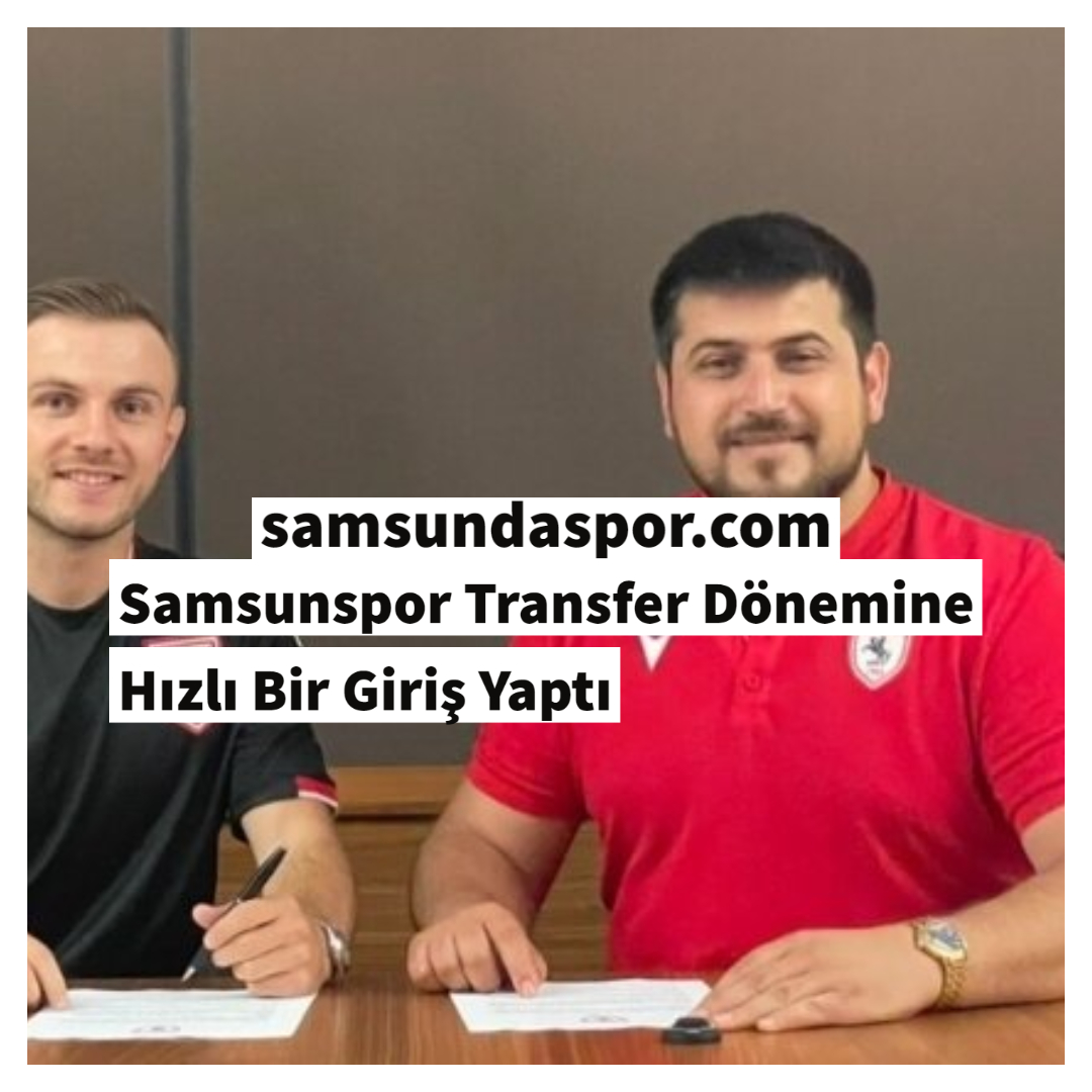 Samsunspor Transfer Dönemine Hızlı Bir Giriş Yaptı