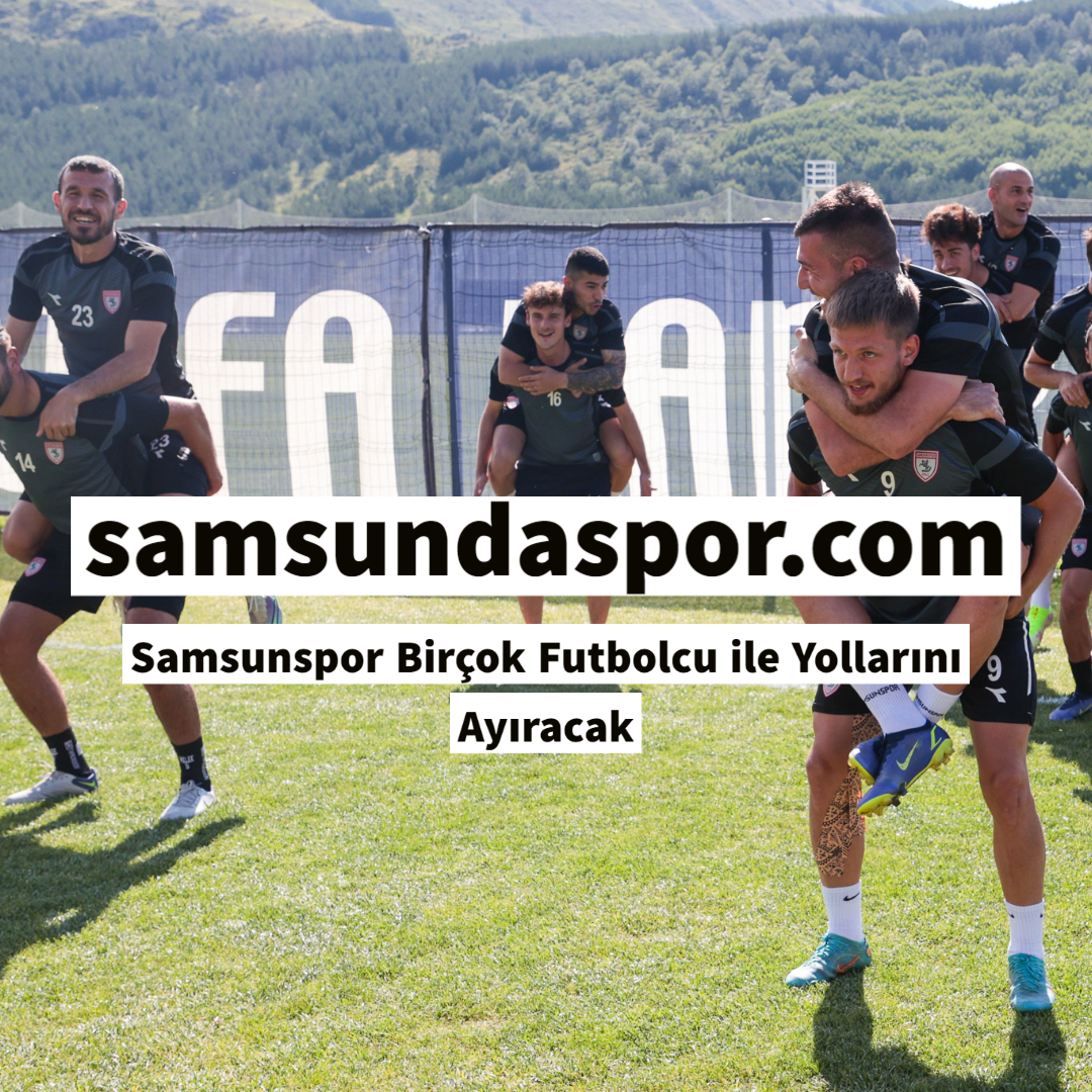 Samsunspor Birçok Futbolcu ile Yollarını Ayıracak
