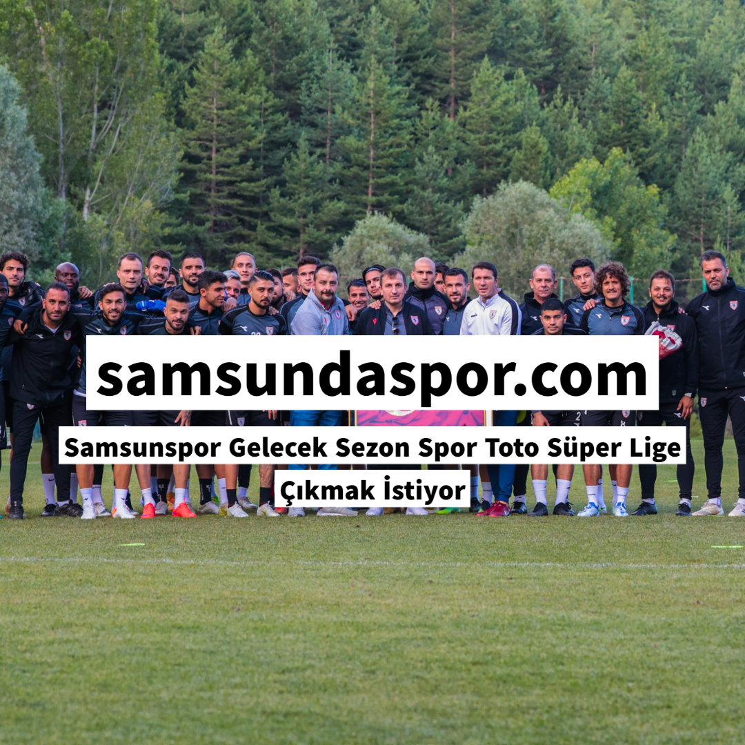 Samsunspor Gelecek Sezon Spor Toto Süper Lige Çıkmak İstiyor