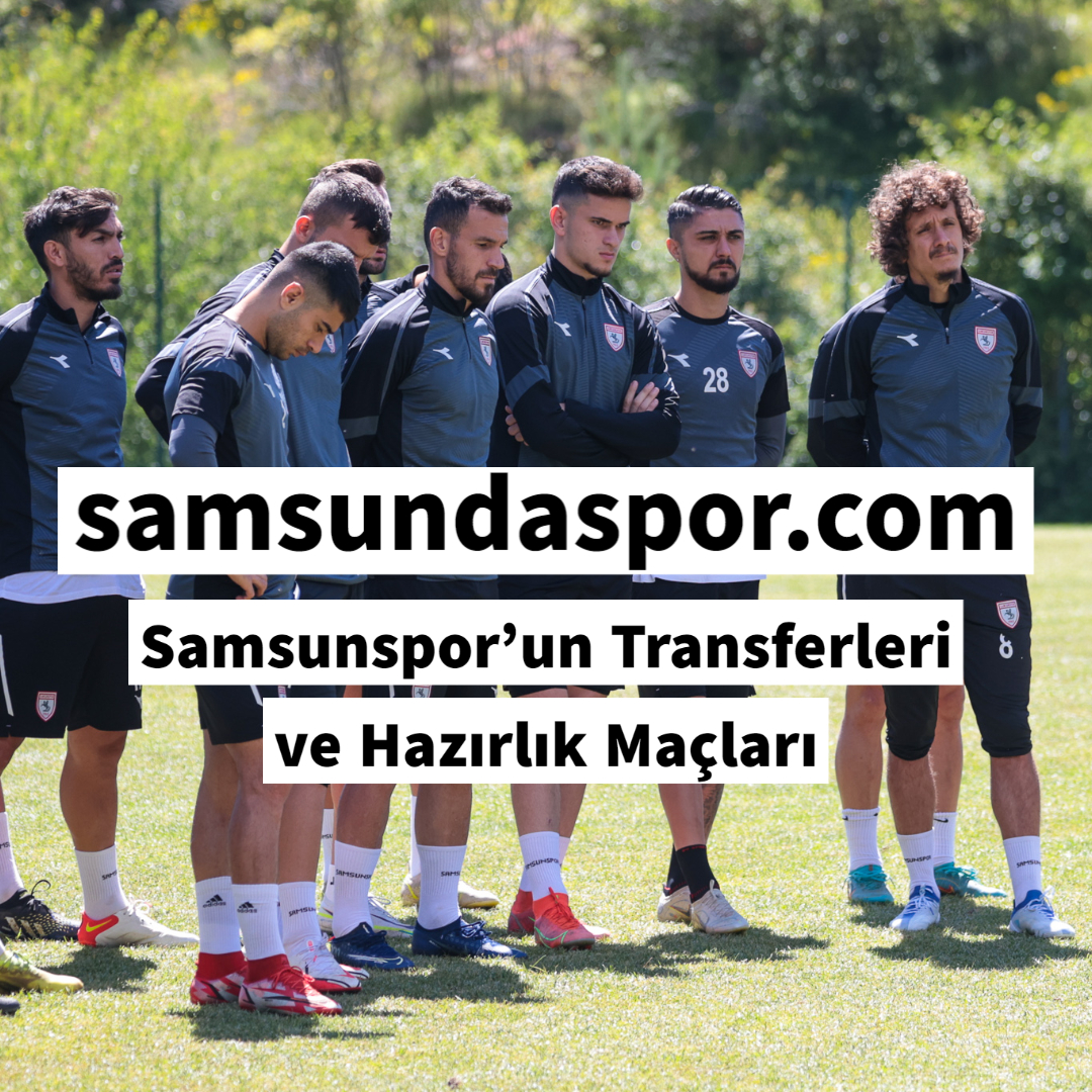 Samsunspor’un Transferleri ve Hazırlık Maçları