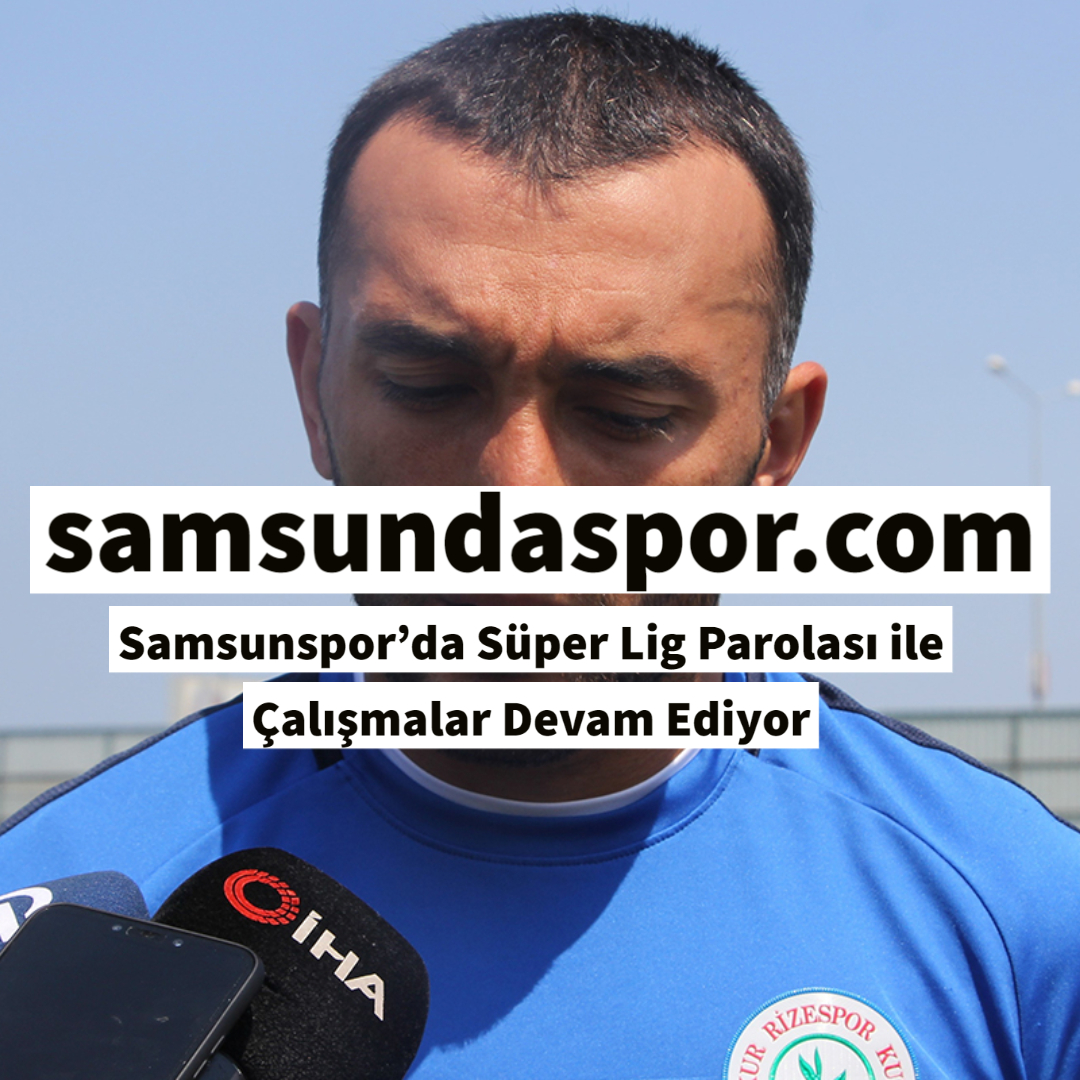 Samsunspor’da Süper Lig Parolası ile Çalışmalar Devam Ediyor