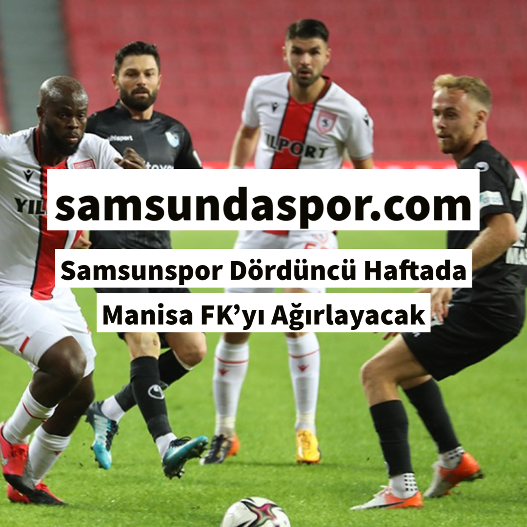 Samsunspor Dördüncü Haftada Manisa FK’yı Ağırlayacak