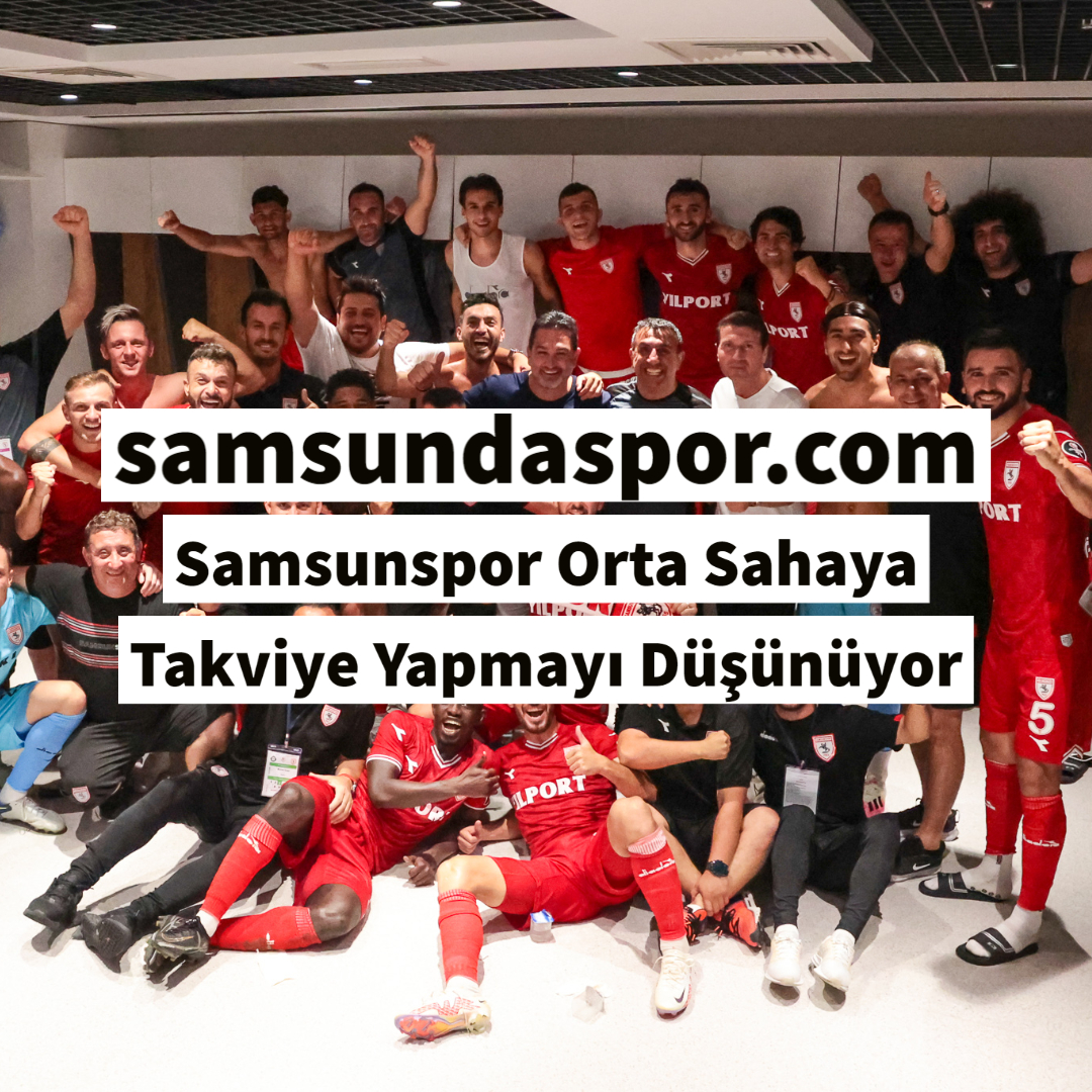 Samsunspor Orta Sahaya Takviye Yapmayı Düşünüyor