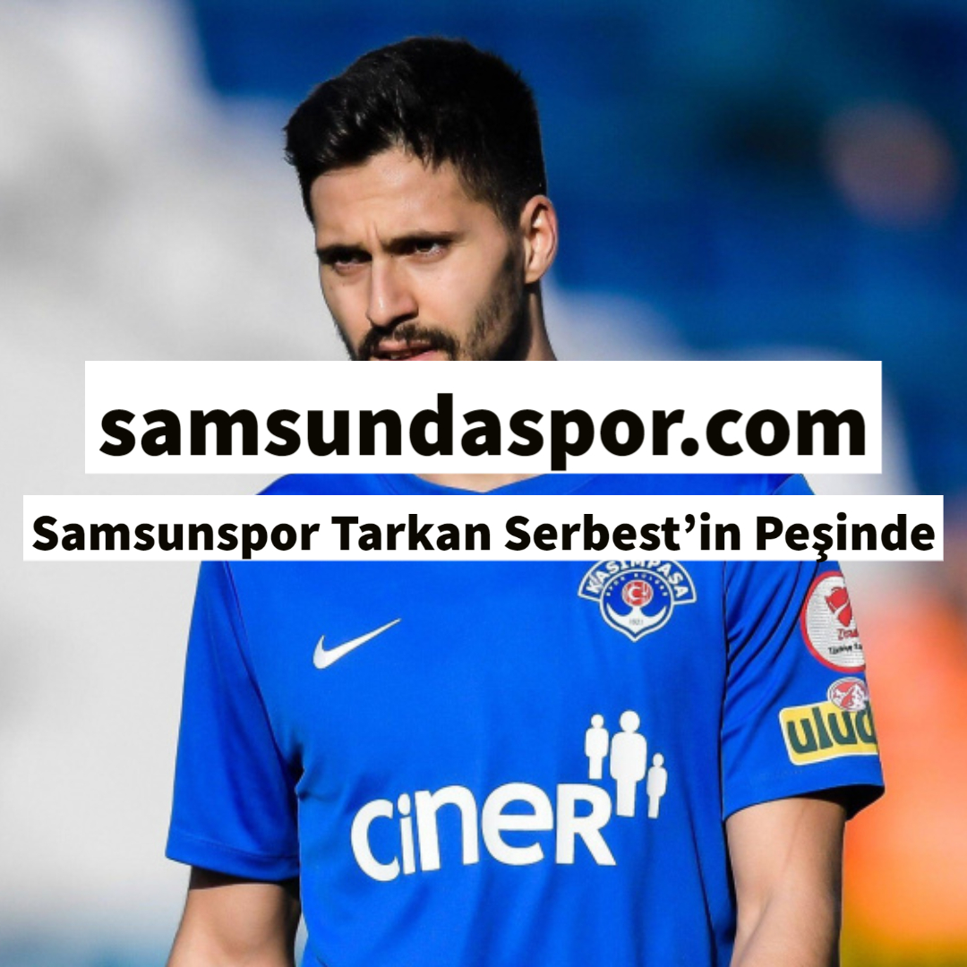 Samsunspor Tarkan Serbest’in Peşinde