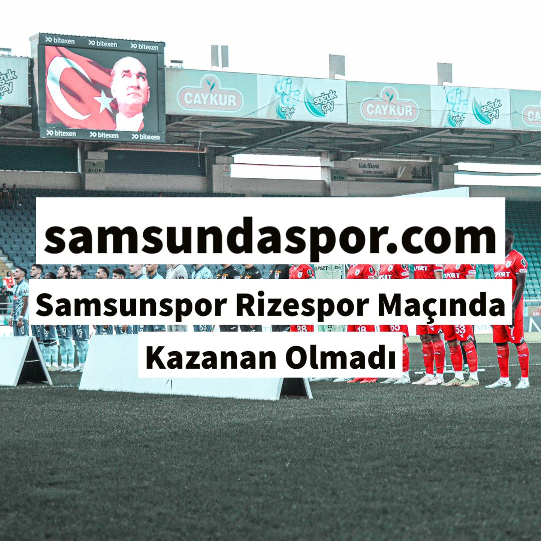 Samsunspor Rizespor Maçında Kazanan Olmadı