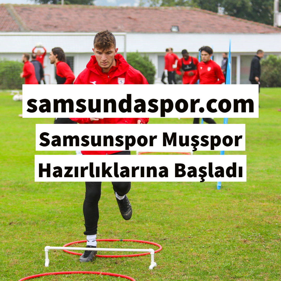 Samsunspor Muşspor Hazırlıklarına Başladı