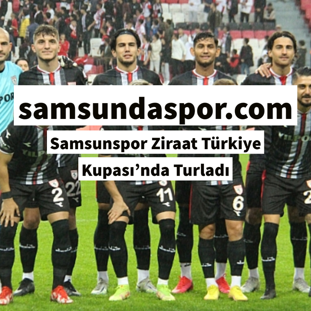 Samsunspor Ziraat Türkiye Kupası’nda Turladı