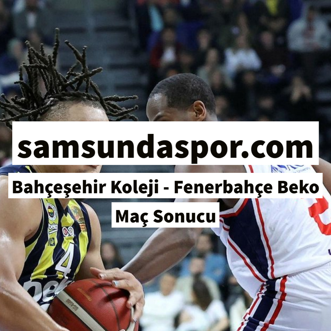 Bahçeşehir Koleji – Fenerbahçe Beko Maç Sonucu