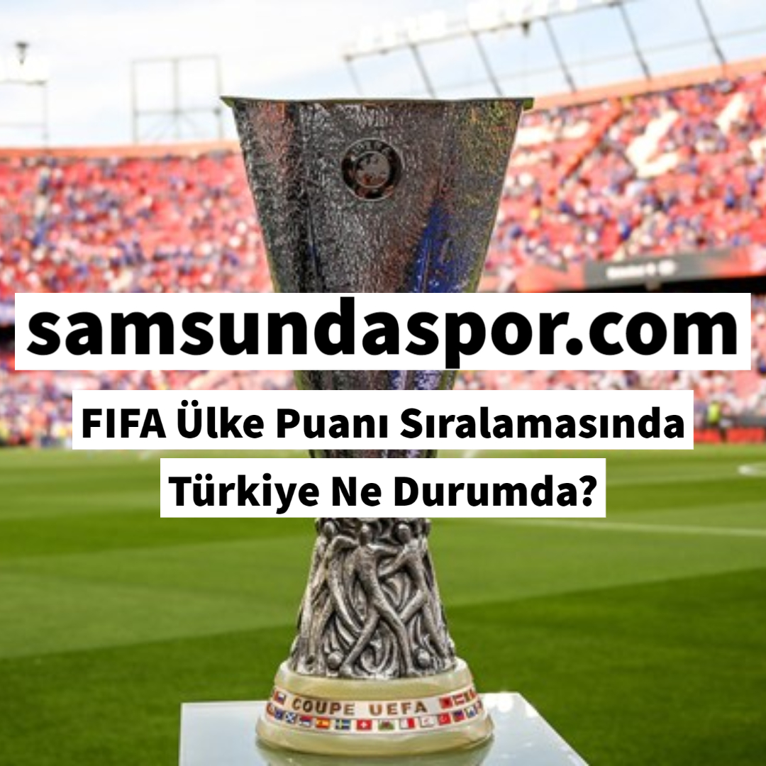 FIFA Ülke Puanı Sıralamasında Türkiye Ne Durumda?