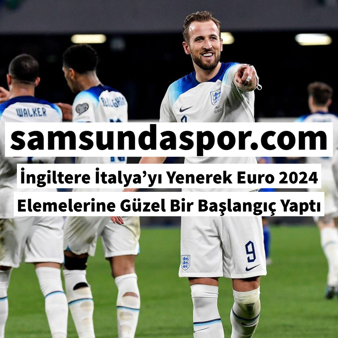 İngiltere İtalya’yı Yenerek Euro 2024 Elemelerine Güzel Bir Başlangıç Yaptı