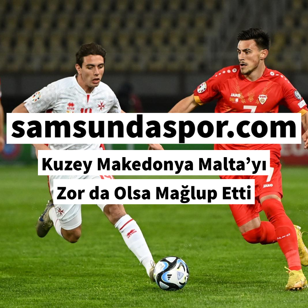 Kuzey Makedonya Malta’yı Zor da Olsa Mağlup Etti