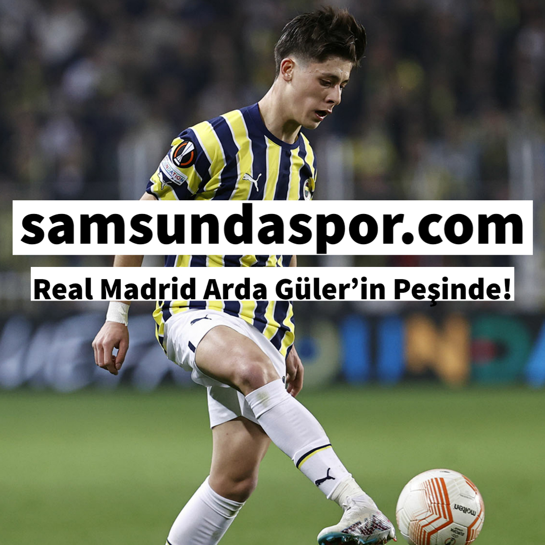 Real Madrid Arda Güler’in Peşinde!