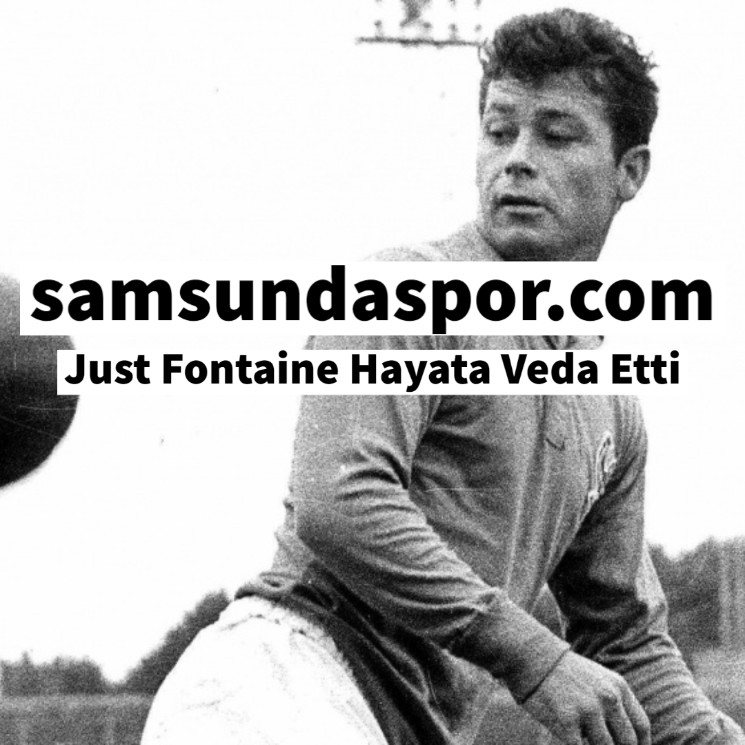 Just Fontaine Hayata Veda Etti