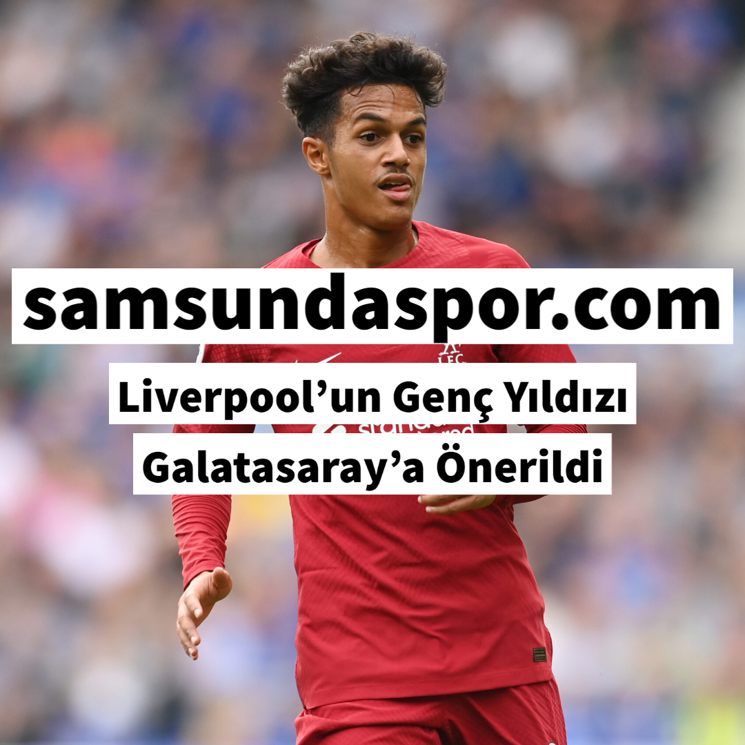Liverpool’un Genç Yıldızı Galatasaray’a Önerildi