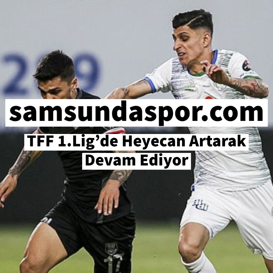 TFF 1. Lig’de Heyecan Artarak Devam Ediyor