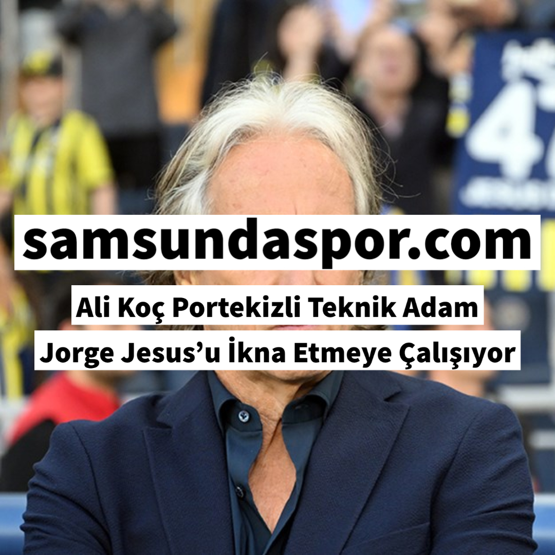 Ali Koç Portekizli Teknik Adam Jorge Jesus’u İkna Etmeye Çalışıyor