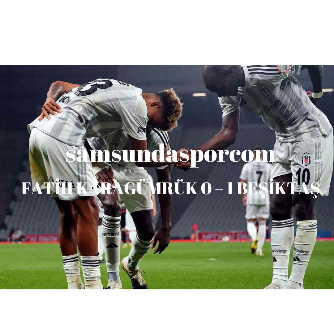 FATİH KARAGÜMRÜK 0 – 1 BEŞİKTAŞ