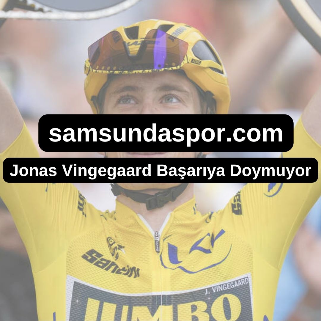 Jonas Vingegaard Başarıya Doymuyor