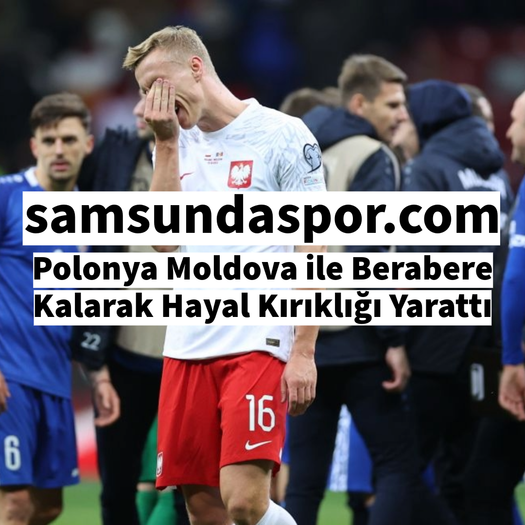 Polonya Moldova ile Berabere Kalarak Hayal Kırıklığı Yarattı