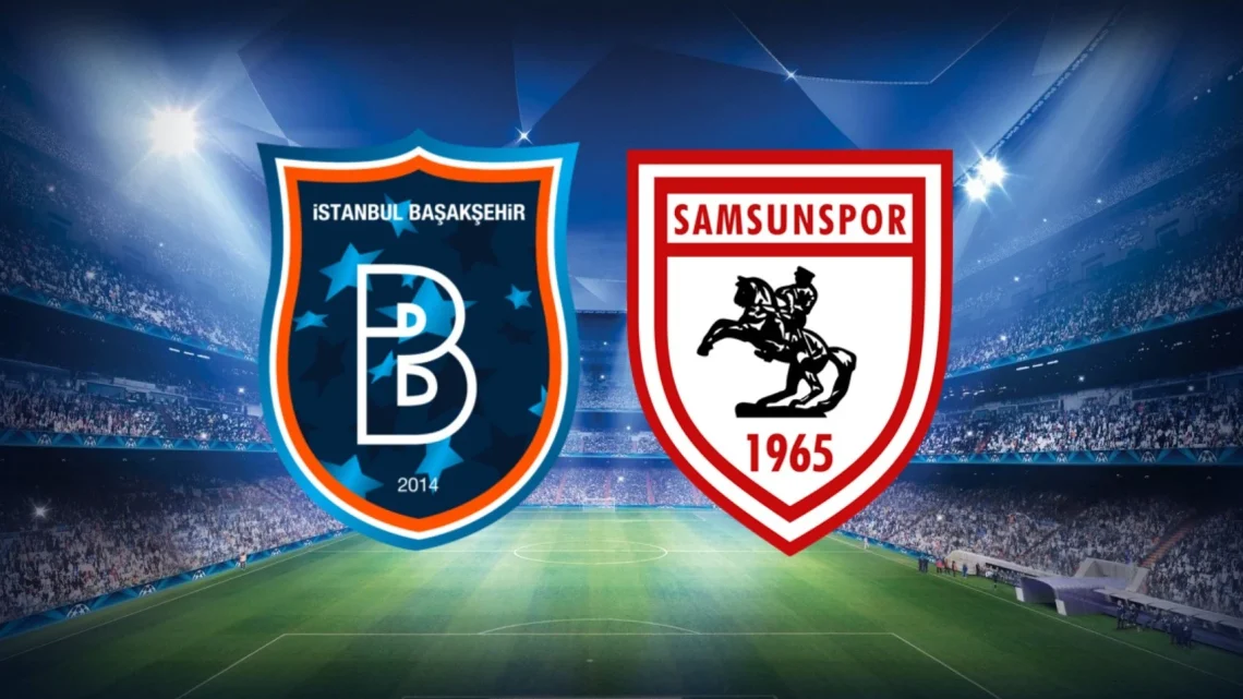 Samsunspor – Başakşehir FK Maçı Saat Kaçta? Hangi Kanalda?