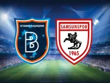 Samsunspor – Başakşehir FK Maçı Saat Kaçta? Hangi Kanalda?
